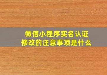 微信小程序实名认证修改的注意事项是什么