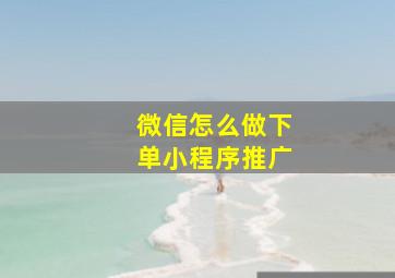 微信怎么做下单小程序推广