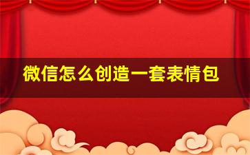 微信怎么创造一套表情包