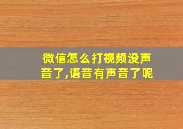 微信怎么打视频没声音了,语音有声音了呢