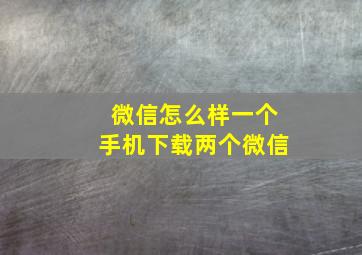 微信怎么样一个手机下载两个微信