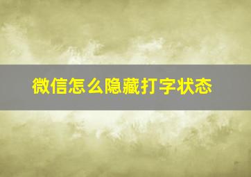 微信怎么隐藏打字状态