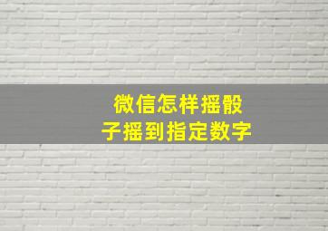 微信怎样摇骰子摇到指定数字