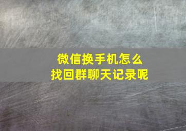 微信换手机怎么找回群聊天记录呢