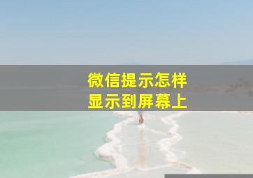 微信提示怎样显示到屏幕上