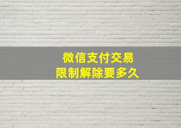 微信支付交易限制解除要多久