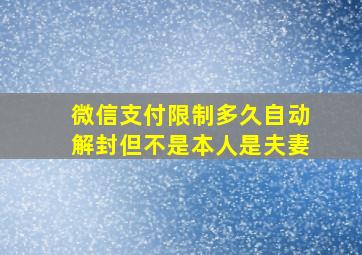 微信支付限制多久自动解封但不是本人是夫妻