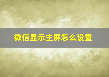 微信显示主屏怎么设置