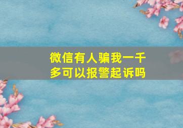 微信有人骗我一千多可以报警起诉吗