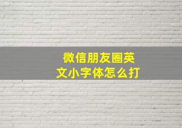 微信朋友圈英文小字体怎么打