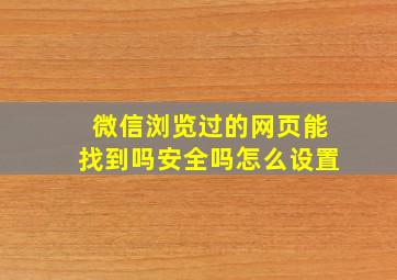 微信浏览过的网页能找到吗安全吗怎么设置