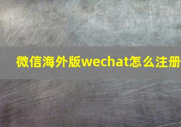 微信海外版wechat怎么注册