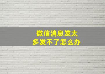 微信消息发太多发不了怎么办