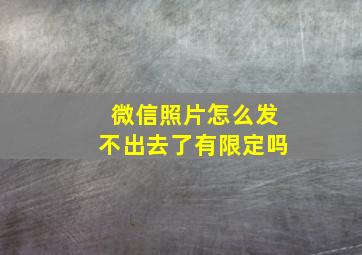 微信照片怎么发不出去了有限定吗