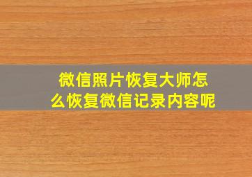 微信照片恢复大师怎么恢复微信记录内容呢