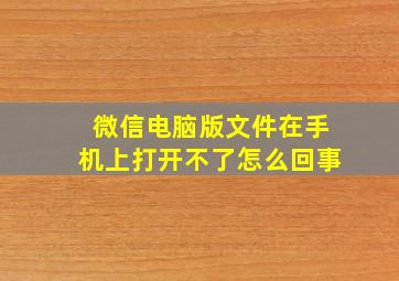 微信电脑版文件在手机上打开不了怎么回事