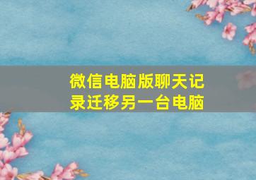 微信电脑版聊天记录迁移另一台电脑