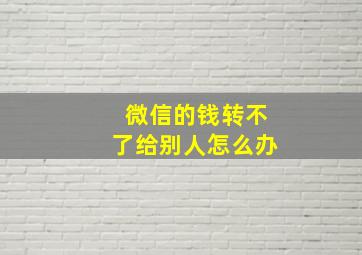 微信的钱转不了给别人怎么办