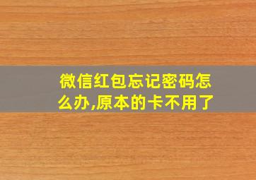 微信红包忘记密码怎么办,原本的卡不用了