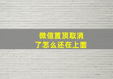 微信置顶取消了怎么还在上面