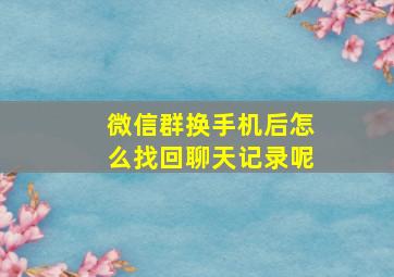 微信群换手机后怎么找回聊天记录呢