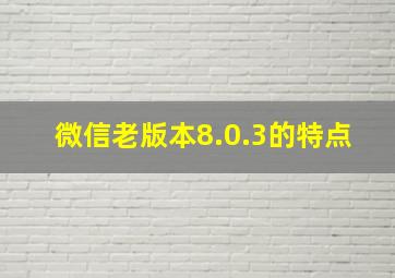 微信老版本8.0.3的特点