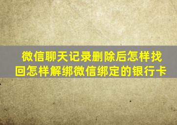 微信聊天记录删除后怎样找回怎样解绑微信绑定的银行卡