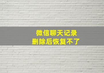 微信聊天记录删除后恢复不了