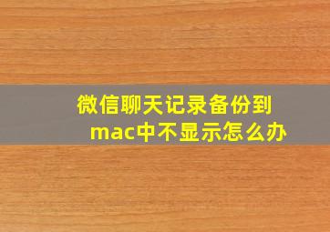 微信聊天记录备份到mac中不显示怎么办