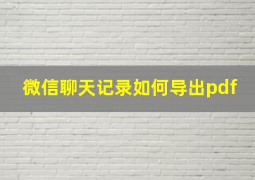 微信聊天记录如何导出pdf