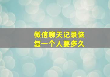 微信聊天记录恢复一个人要多久