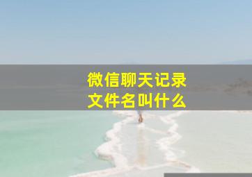 微信聊天记录文件名叫什么