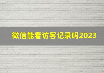 微信能看访客记录吗2023