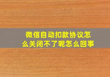 微信自动扣款协议怎么关闭不了呢怎么回事