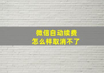 微信自动续费怎么样取消不了