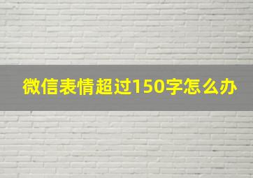 微信表情超过150字怎么办