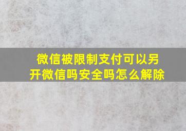 微信被限制支付可以另开微信吗安全吗怎么解除