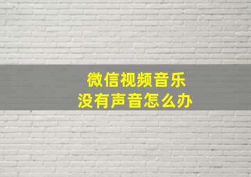 微信视频音乐没有声音怎么办