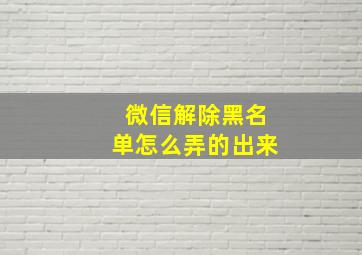 微信解除黑名单怎么弄的出来