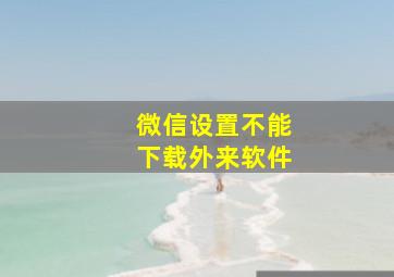 微信设置不能下载外来软件