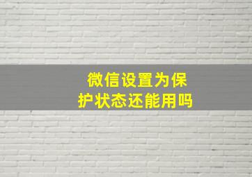 微信设置为保护状态还能用吗