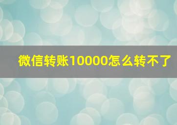 微信转账10000怎么转不了