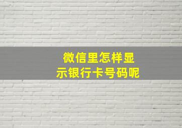 微信里怎样显示银行卡号码呢