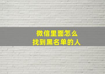 微信里面怎么找到黑名单的人