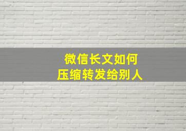 微信长文如何压缩转发给别人