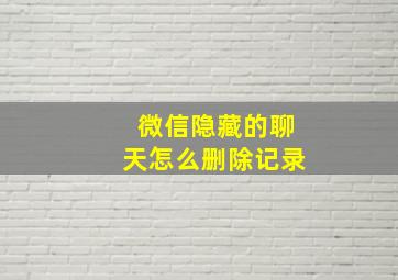 微信隐藏的聊天怎么删除记录