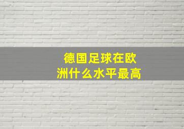 德国足球在欧洲什么水平最高