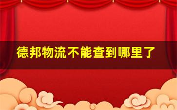 德邦物流不能查到哪里了