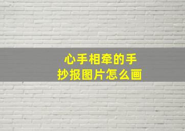 心手相牵的手抄报图片怎么画