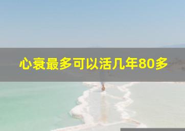 心衰最多可以活几年80多